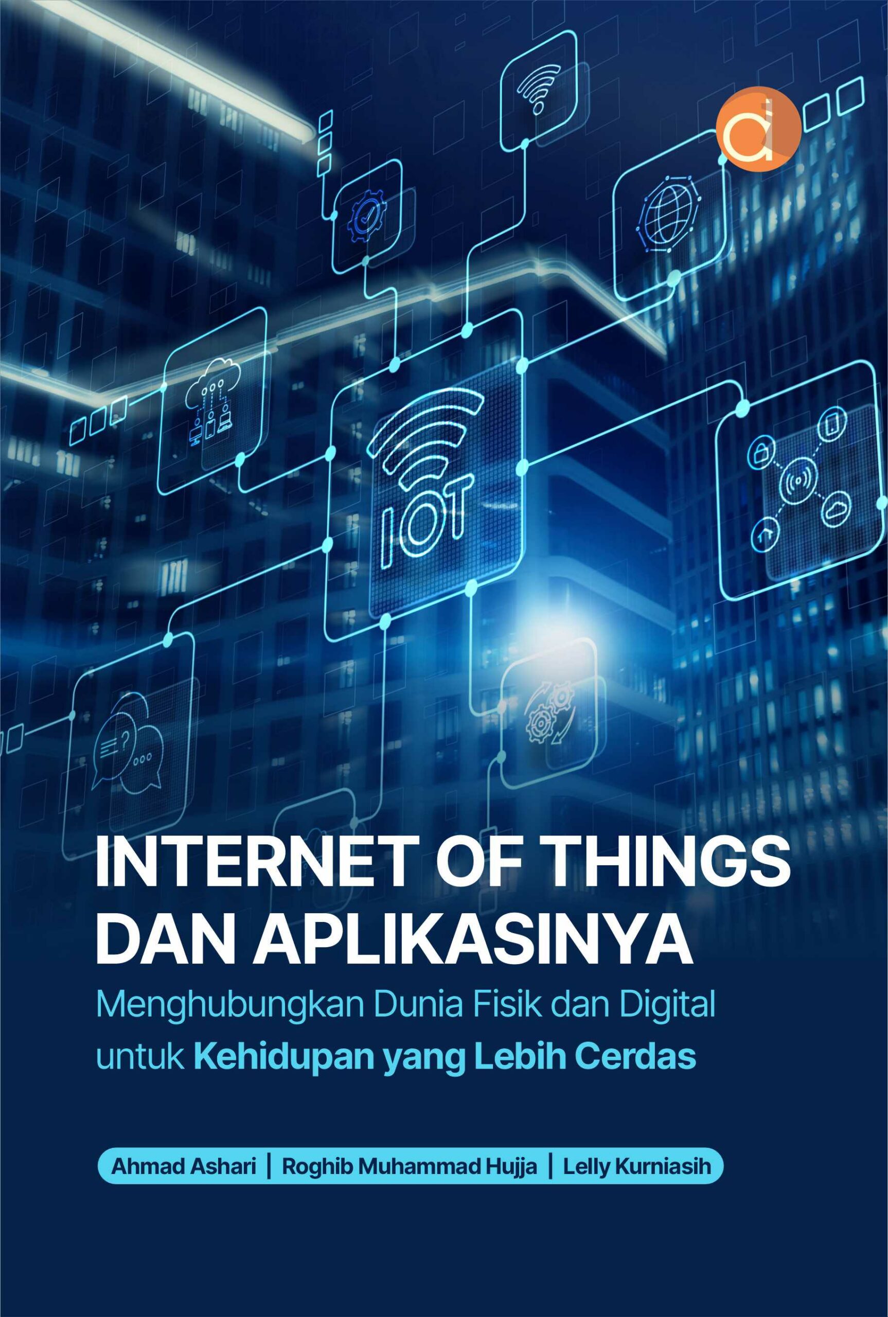Internet Of Things dan Aplikasinya: Menghubungkan Dunia Fisik dan Digital untuk Kehidupan yang Lebih Cerdas