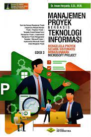 Manajemen Proyek Berbasis Teknologi Informasi Mengelola Proyek Secara Sistemtis Menggunakan Microsoft Project Edisi 3
