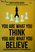 You Are What You Think You Are What You Belive; Hidup Berbahagia Dengan Berfikir & Berperasaan Posotif