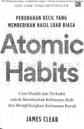 Atomic Habits : Perubahan kecil yang memberikan hasil luar biasa:Cara mudah dan Terbukti untuk membentuk kebiasaan baik dan menghilangkan kebiasaan buruk / James Clear