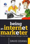 Being An Internet Marketer: Rahasia Sukses Menjual Dengan Internet