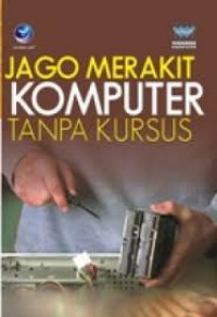 Jago Merakit Komputer Tanpa Kursus