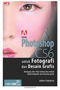 Photoshop CS6 Untuk Fotografi dan Desain Grafis